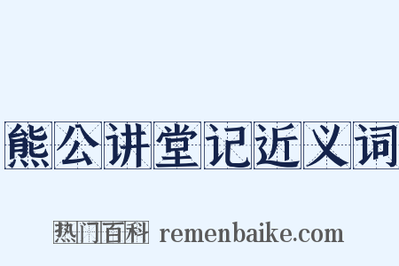 熊公讲堂记近义词是什么意思的图片